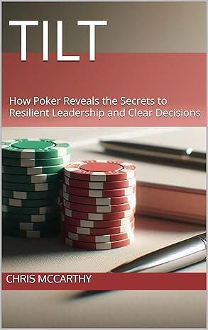 Tilt: How Poker Reveals the Secrets to Resilient Leadership and Clear Decisions by Chris McCarthy – poker strategy applied to leadership, resilient decision-making, and business management book